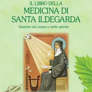 Il libro della medicina di Santa Ildegarda. Guarire nel corpo e nello spirito Di Tendenza