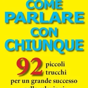 Come parlare con chiunque. 92 piccoli trucchi per un grande successo nelle relazioni Scelto Dai Clienti