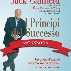 Novità I principi del successo workbook. Un piano d‘azione per arrivare da dove sei a dove vuoi essere