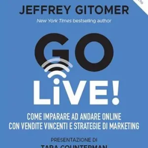 Prezzo Ridotto Go Live! Come imparare ad andare online con vendite vincenti e strategie di marketing