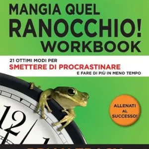 Offerta Del Giorno Mangia quel ranocchio. Workbook. 21 ottimi modi per smettere di procrastinare