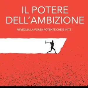 Il potere dell‘ambizione. Risveglia la forza potente che è in te Bestseller