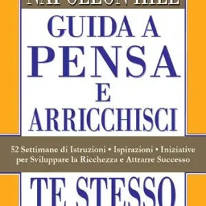 Guida a Pensa e arricchisci te stesso. 52 settimane di istruzioni, ispirazioni, iniziative per sviluppare la ricchezza e attrarre successo Spedito Oggi