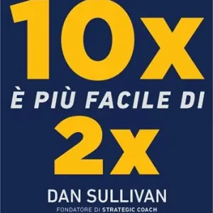 10x è più facile di 2x. Come gli imprenditori di fama mondiale ottengono di più facendo di meno Prezzo Basso
