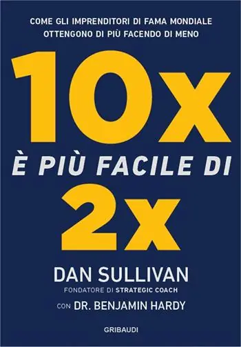 10x è più facile di 2x. Come gli imprenditori di fama mondiale ottengono di più facendo di meno Prezzo Basso