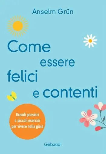 Ordina Subito Come essere felici e contenti. Grandi pensieri e piccoli esercizi per vivere nella gioia