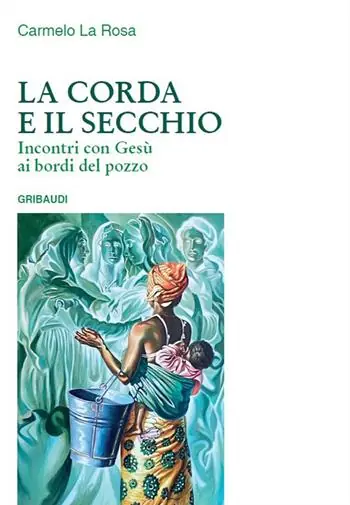 La corda e il secchio. Incontri con Gesù ai bordi del pozzo Reso Gratuito