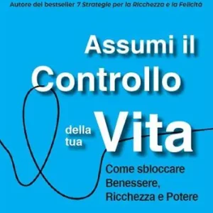 Offerta Speciale Assumi il controllo della tua vita. Come sbloccare benessere, ricchezza e potere