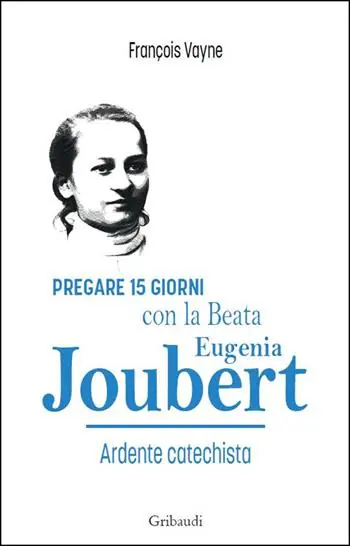 Pregare 15 giorni con la Beata Eugenia Joubert. Ardente catechista Offerta Limitata