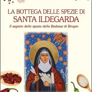 La bottega delle spezie di Santa Ildegarda. Il segreto delle spezie della Badessa di Bingen Quantità Limitata