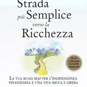 La strada più semplice verso la ricchezza. La tua road map per l‘indipendenza finanziaria e una vita ricca e libera Prezzo Ridotto