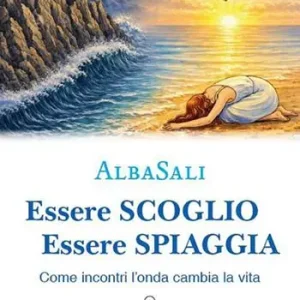 Essere scoglio essere spiaggia. Come incontri l‘onda che cambia la vita Ultimissimo Modello