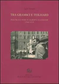 Professionale Tra Gramsci e Teilhard. Politica e fede in Alberto Scandone (1942-1972)