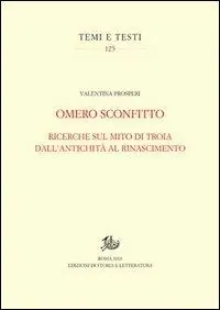 Omero sconfitto. Ricerche sul mito di Troia dall‘antichità al Rinascimento Professionale
