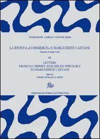 La rivista «Commerce» e Marguerite Caetani. Vol. 3 Letters from D.S. Mirsky and Helen Iswolsky to Marguerite Caetani Novità