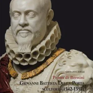 Spedito Oggi Giovanni Battista Della Porta scultore (1542-1597). Prima di Bernini. Ediz. illustrata