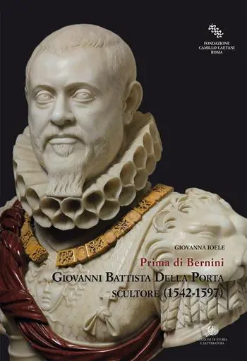 Spedito Oggi Giovanni Battista Della Porta scultore (1542-1597). Prima di Bernini. Ediz. illustrata