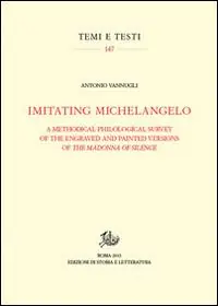 Imitating Michelangelo. A methodical philological survey of the engraved and painted versions of the Madonna of silence. Ediz. illustrata Prezzo Conveniente