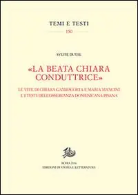 Reso Gratuito «La beata Chiara conduttrice». Le vite di Chiara Gambacorta e Maria Mancini e i testi dell‘osservanza domenicana pisana