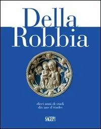 Saldi Della Robbia. Dieci anni di studi. Ediz. italiana, francese e inglese