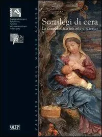 Sortilegi di cera. La ceroplastica tra arte e scienza. Ediz. illustrata Prezzo Ridotto