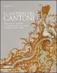 I cantieri dei Cantoni. Relazioni, opere, vicissitudini di una famiglia della Svizzera italiana in Liguria (secoli XVI-XVIII). Ediz. illustrata Acquista Ora