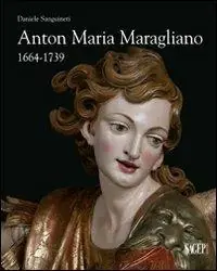 Anton Maria Maragliano 1664-1739. «Insignis sculptor Genue». Ediz. illustrata Sconto
