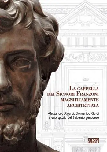 Prezzo Conveniente La cappella dei signori Franzoni magnificamente architettata. Alessandro Algardi, Domenico Guidi e uno spazio del Seicento genovese. Ediz. italiana e inglese