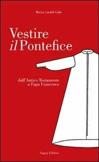Spedito Oggi Vestire il pontefice. Dall‘Antico Testamento a Papa Francesco