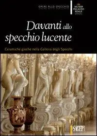 Davanti allo specchio lucente. Ceramiche greche nella Galleria degli Specchi. Ediz. illustrata Compra Oggi Stesso