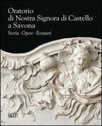 Oratorio di Nostra Signora di Castello a Savona. Storia, opere, restauri Di Tendenza