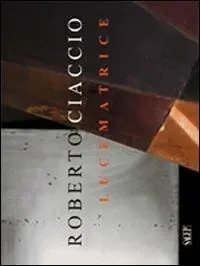 Roberto Ciaccio. Lucematrice. Ediz. multilingue Occasione Imperdibile