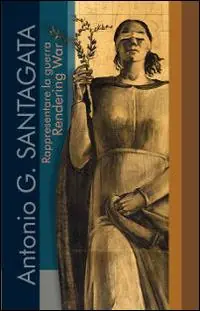 Rappresentare la guerra. Antonio G. Santagata. Rendering war. Ediz. italiana e inglese Non Perdere