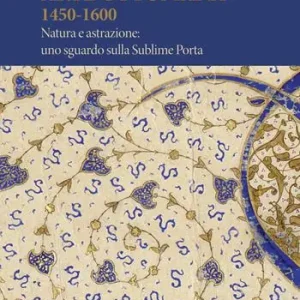 Arte Ottomana 1450-1600. Natura e astrazione uno sguardo sulla Sublime Porta Offerta Lampo