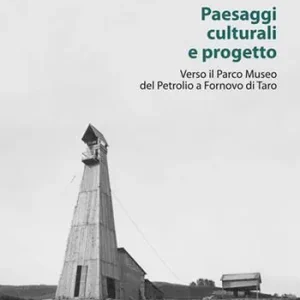 Paesaggi culturali e progetto. Verso il Parco museo del petrolio a Fornovo di Taro Non Perdere