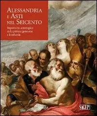 Prezzo Scontato Alessandria e Asti nel seicento. Repertorio antologico della pittura genovese e lombarda
