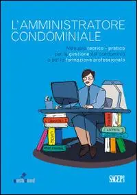 L‘amministratore condominiale. Manuale teorico-pratico per la gestione del condominio e per la formazione professionale Spedito Oggi