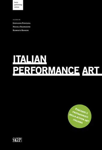 Italian Performance Art. Percorsi e protagonisti della action art italiana. Ediz. multilingue Affare