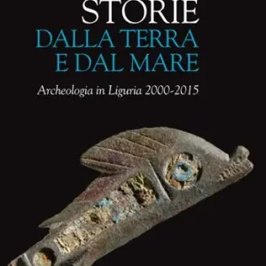 Storie dalla terra e dal mare. Archeologia in Liguria 2000-2015 Spedizione Espresso