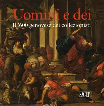 Uomini e dei. Il ‘600 genovese dei collezionisti. Ediz. illustrata Non Perdere