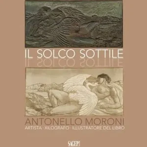 Il solco sottile. Antonello Moroni, artista, xilografo, illustratore del libro Scelto Dai Clienti