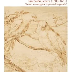 Sinibaldo Scorza 1589-1631 «Avezzo a maneggiare la penna dissegnando». Ediz. illustrata Reso Gratuito
