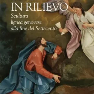 La passione in rilievo. Scultura lignea genovese alla fine del Settecento Novità