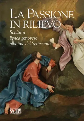 La passione in rilievo. Scultura lignea genovese alla fine del Settecento Novità
