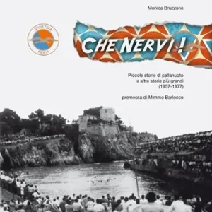 Che Nervi! Piccole storie di pallanuoto e altre storie più grandi (1957-1977) Esclusivo