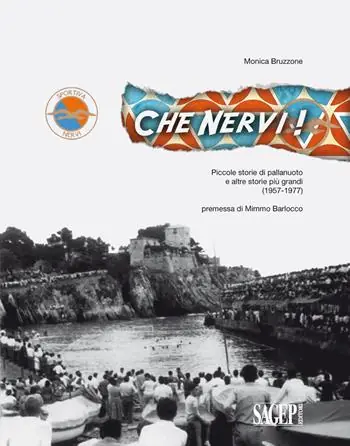 Che Nervi! Piccole storie di pallanuoto e altre storie più grandi (1957-1977) Esclusivo