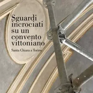 Sguardi incrociati su un convento vittoniano. Santa Chiara a Torino. Ediz. illustrata Offerta Speciale