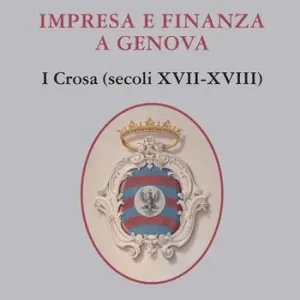 Impresa e finanza a Genova. I Crosa (secoli XVII-XVIII) Novità