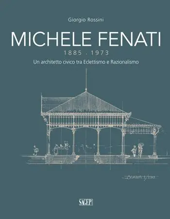 Michele Fenati 1885-1973. Un architetto civico tra eclettismo e razionalismo Popolare