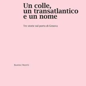 Subito Disponibile Un colle, un transatlantico e un nome. Tre storie sul porto di Genova